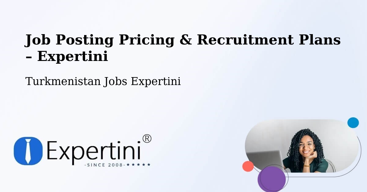 Job Posting Pricing & Recruitment Plans – Magtymguly - Magtymguly, Turkmenistan Jobs Expertini